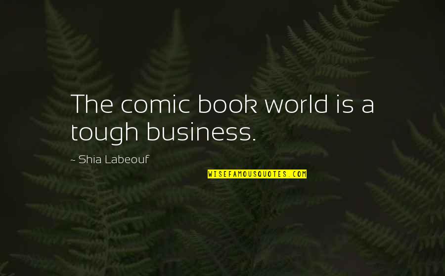 Bret Hart Wrestling With Shadows Quotes By Shia Labeouf: The comic book world is a tough business. Bret Hart Wrestling With Shadows Quotes By Shia Labeouf: The comic book world is a tough business.