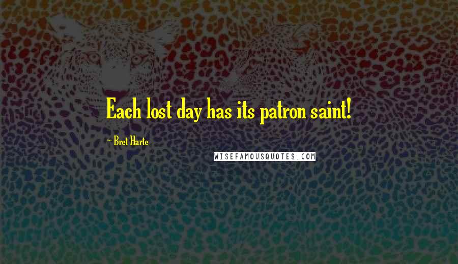 Bret Harte quotes: Each lost day has its patron saint!