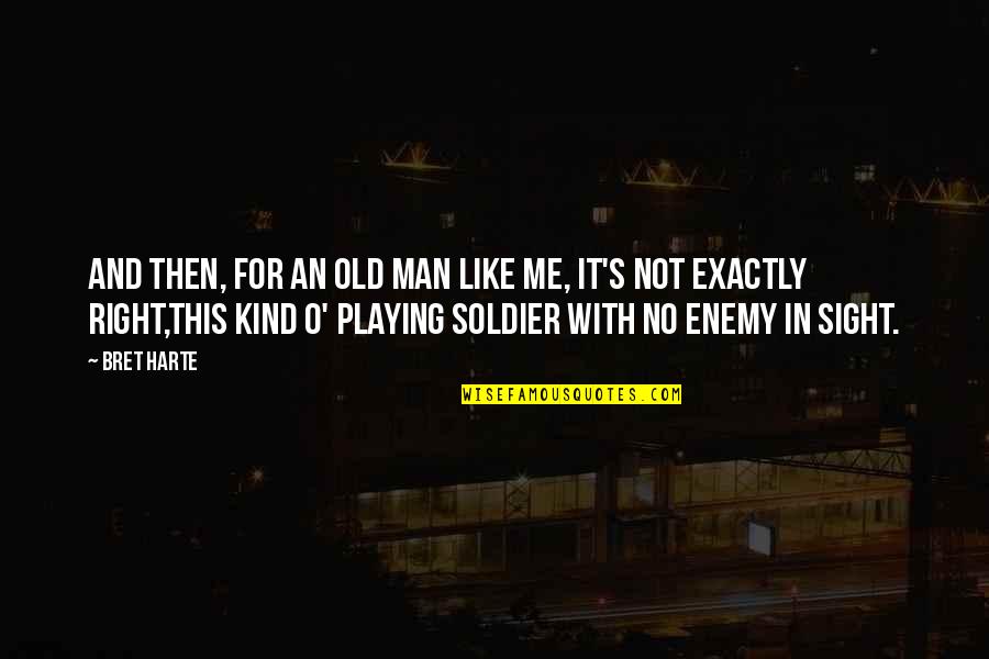 Bret Harte Quotes By Bret Harte: And then, for an old man like me, Bret Harte Quotes By Bret Harte: And then, for an old man like me,
