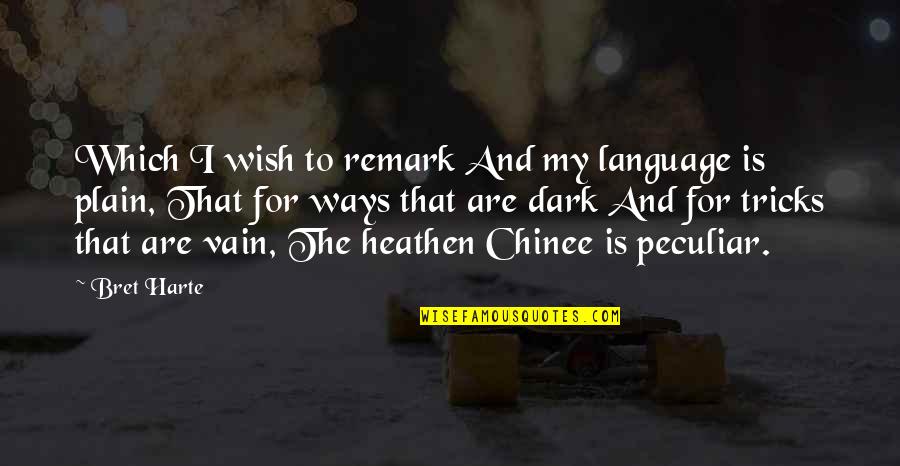 Bret Harte Quotes By Bret Harte: Which I wish to remark And my language Bret Harte Quotes By Bret Harte: Which I wish to remark And my language