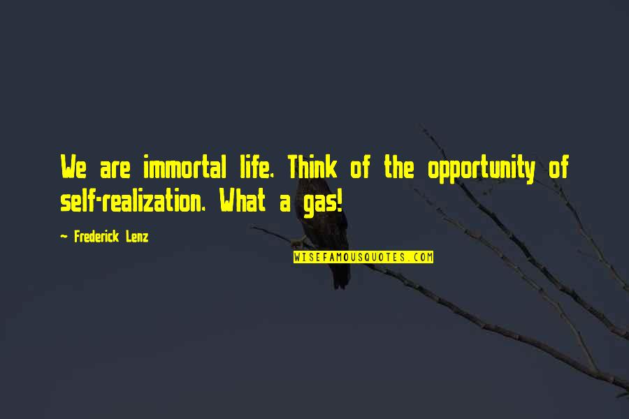 Bret Harte Quotes By Frederick Lenz: We are immortal life. Think of the opportunity