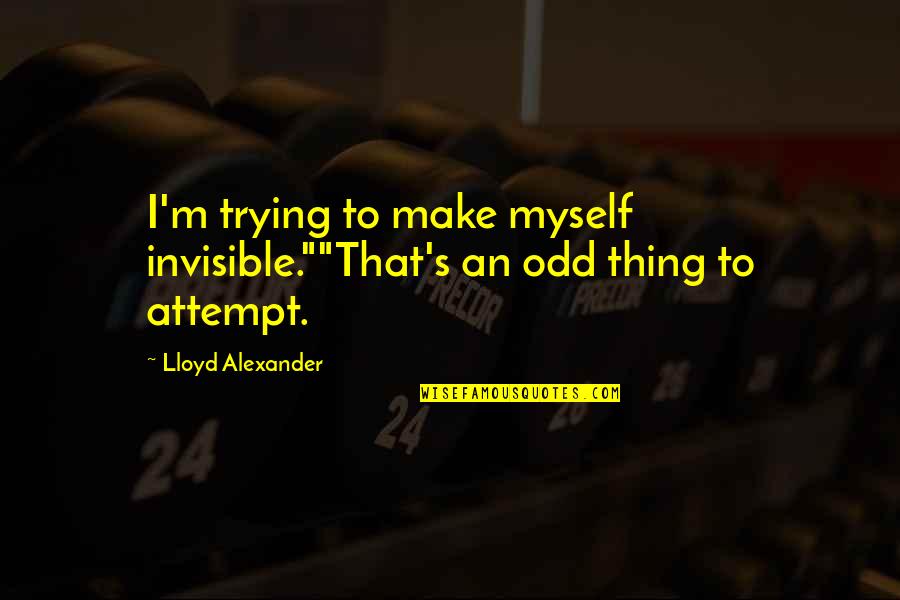 Bret Michaels Song Quotes By Lloyd Alexander: I'm trying to make myself invisible.""That's an odd