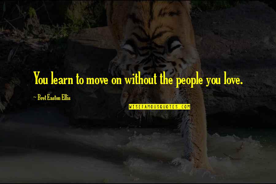 Bret Quotes By Bret Easton Ellis: You learn to move on without the people