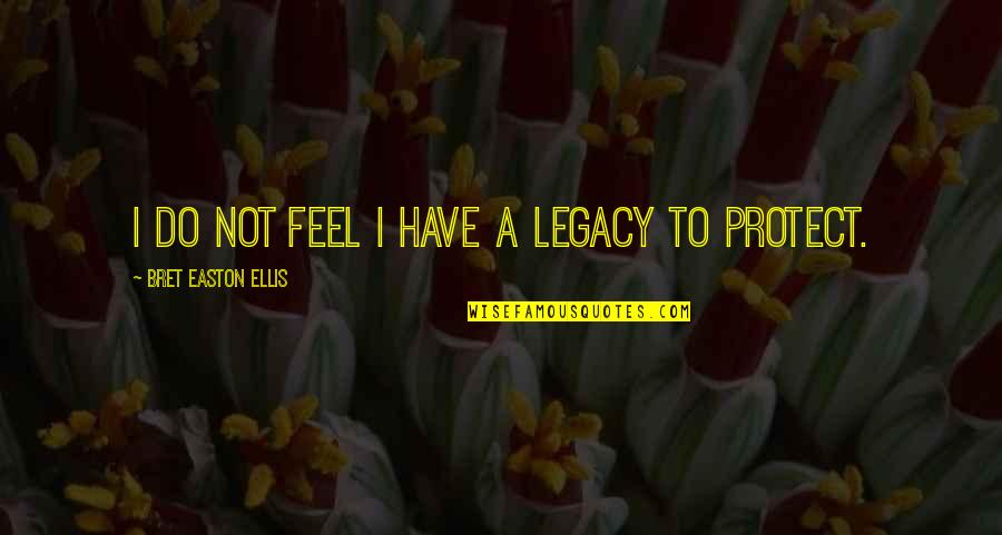 Bret Quotes By Bret Easton Ellis: I do not feel I have a legacy