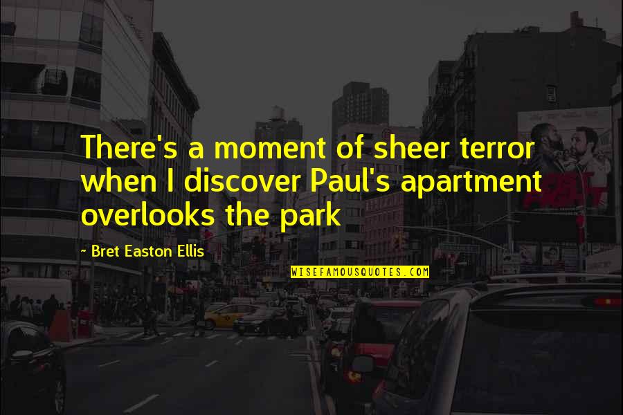 Bret Quotes By Bret Easton Ellis: There's a moment of sheer terror when I