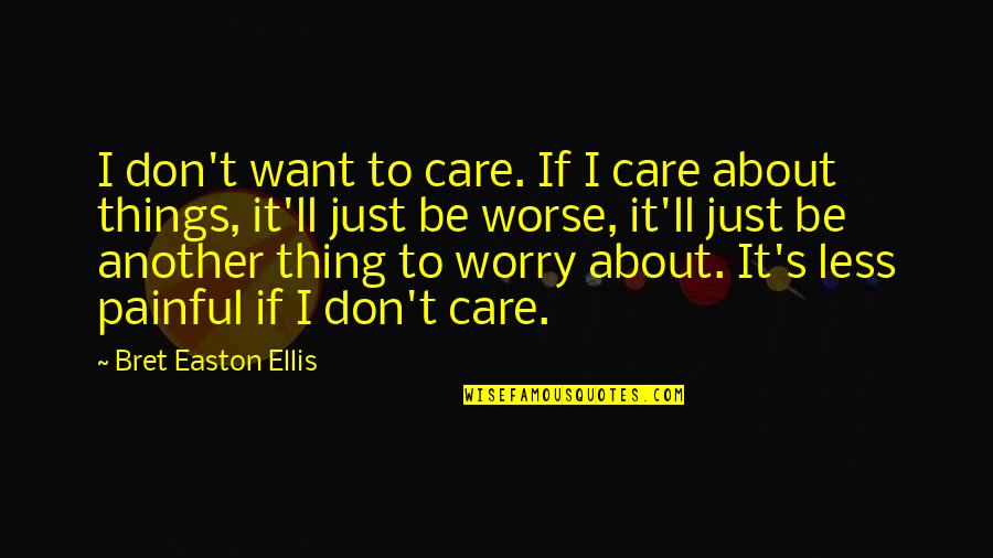 Bret Quotes By Bret Easton Ellis: I don't want to care. If I care