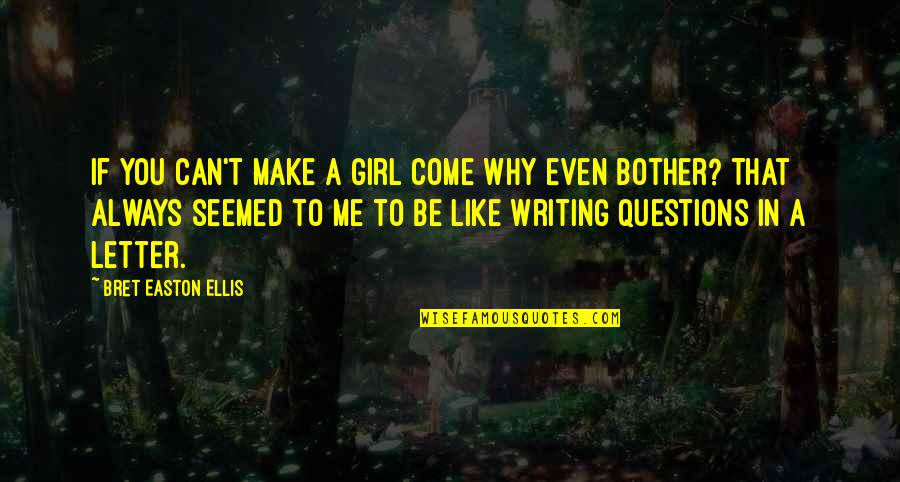 Bret Quotes By Bret Easton Ellis: If you can't make a girl come why