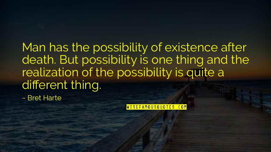 Bret Quotes By Bret Harte: Man has the possibility of existence after death.