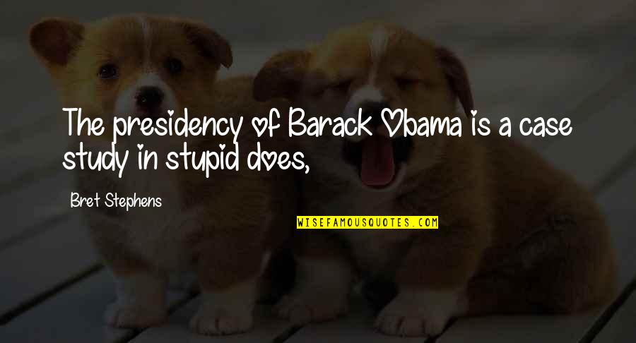 Bret Stephens Quotes By Bret Stephens: The presidency of Barack Obama is a case Bret Stephens Quotes By Bret Stephens: The presidency of Barack Obama is a case
