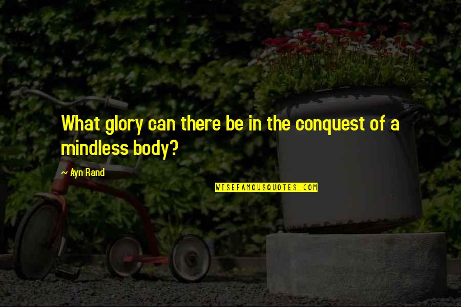 Bretagna Cosa Quotes By Ayn Rand: What glory can there be in the conquest