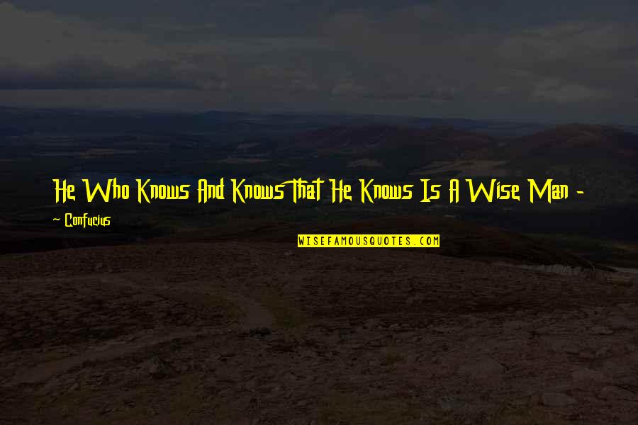 Bretagna Cosa Quotes By Confucius: He Who Knows And Knows That He Knows