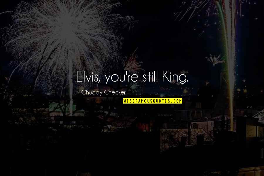 Bretana En Quotes By Chubby Checker: Elvis, you're still King.