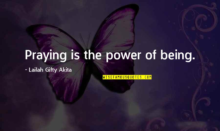 Bretana En Quotes By Lailah Gifty Akita: Praying is the power of being.