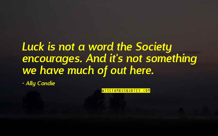 Bretas Montes Quotes By Ally Condie: Luck is not a word the Society encourages.