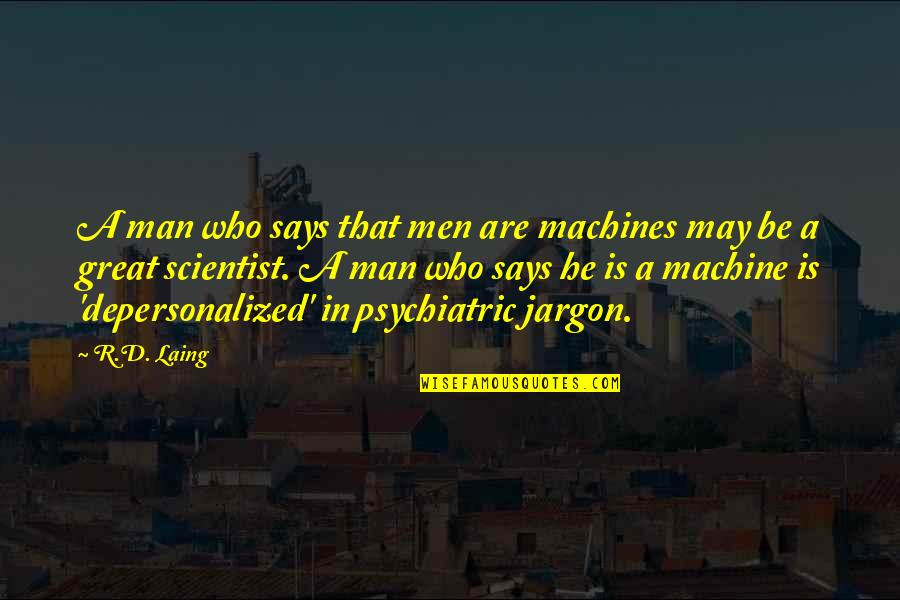 Bretas Montes Quotes By R.D. Laing: A man who says that men are machines