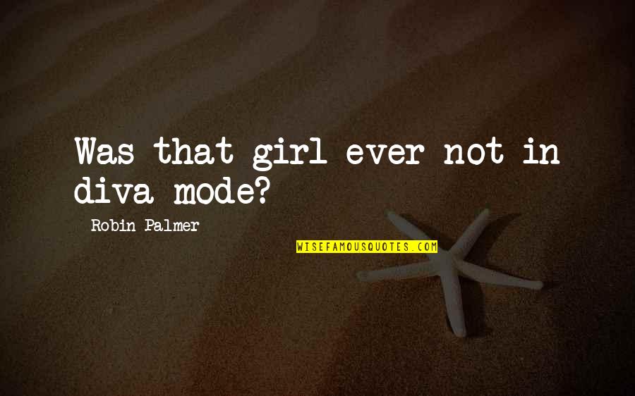 Bretas Montes Quotes By Robin Palmer: Was that girl ever not in diva mode?