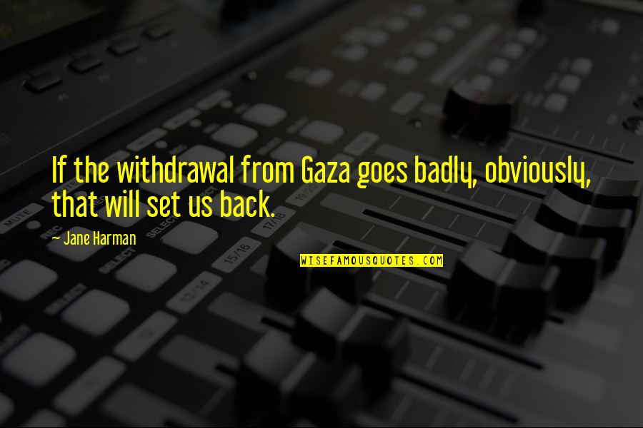 Bretelle In English Quotes By Jane Harman: If the withdrawal from Gaza goes badly, obviously,