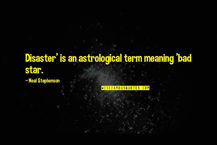 Brethericks Handbook Quotes By Neal Stephenson: Disaster' is an astrological term meaning 'bad star. Brethericks Handbook Quotes By Neal Stephenson: Disaster' is an astrological term meaning 'bad star.