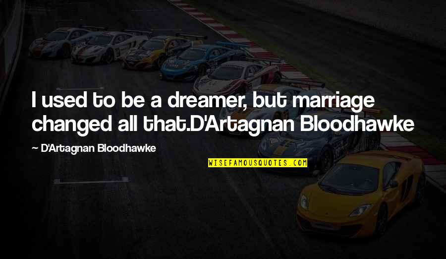 Brethertons Quotes By D'Artagnan Bloodhawke: I used to be a dreamer, but marriage Brethertons Quotes By D'Artagnan Bloodhawke: I used to be a dreamer, but marriage