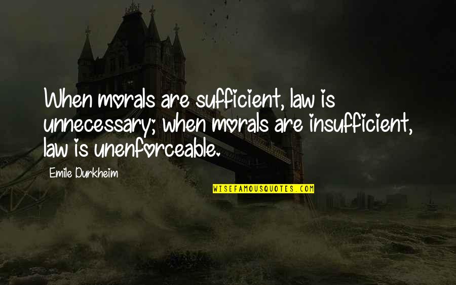 Brethertons Quotes By Emile Durkheim: When morals are sufficient, law is unnecessary; when Brethertons Quotes By Emile Durkheim: When morals are sufficient, law is unnecessary; when