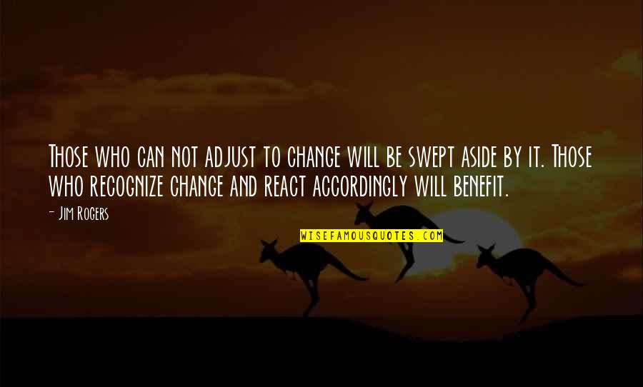 Brethertons Quotes By Jim Rogers: Those who can not adjust to change will Brethertons Quotes By Jim Rogers: Those who can not adjust to change will