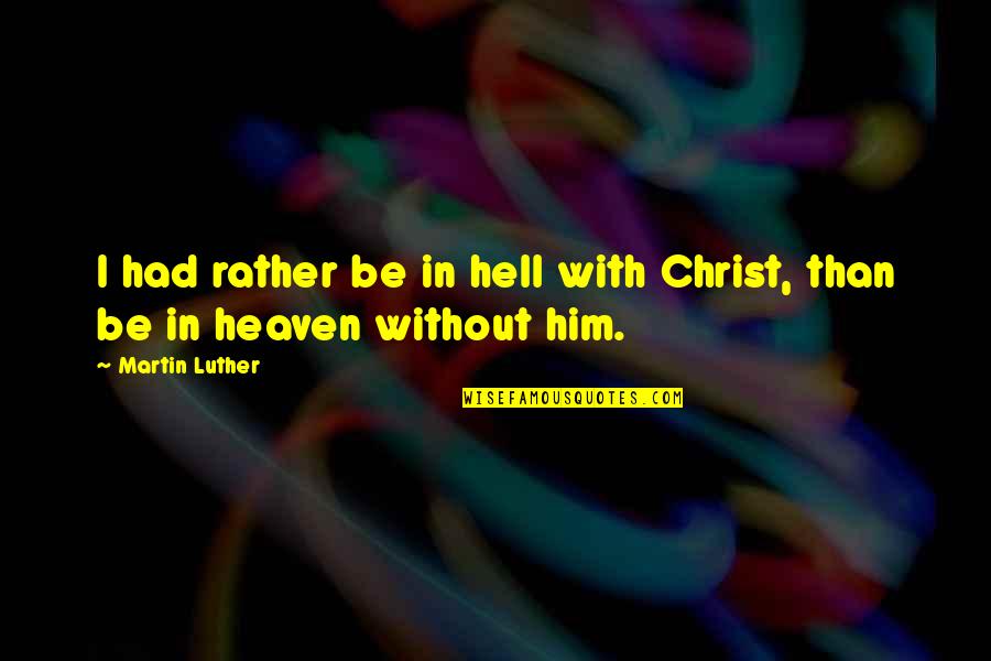 Brethertons Quotes By Martin Luther: I had rather be in hell with Christ,
