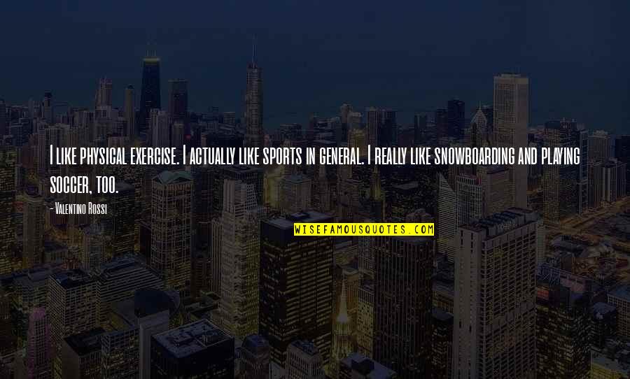 Brethren Raised By Wolves Quotes By Valentino Rossi: I like physical exercise. I actually like sports Brethren Raised By Wolves Quotes By Valentino Rossi: I like physical exercise. I actually like sports