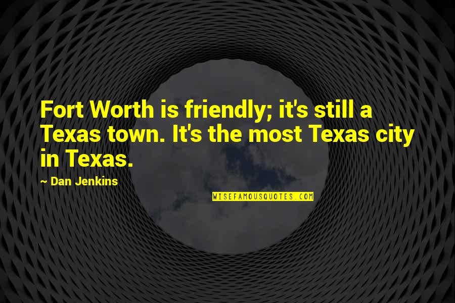 Bretman Rock Quotes By Dan Jenkins: Fort Worth is friendly; it's still a Texas