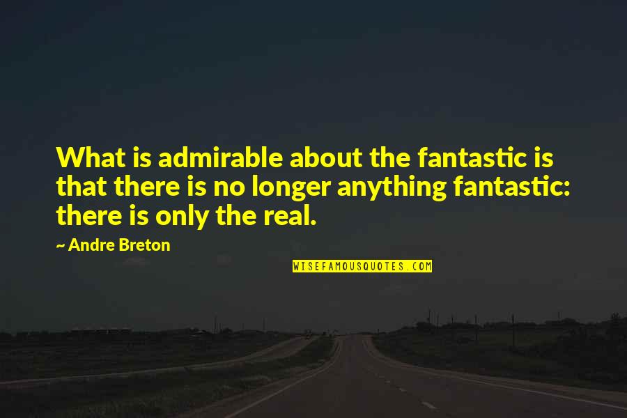 Breton Quotes By Andre Breton: What is admirable about the fantastic is that