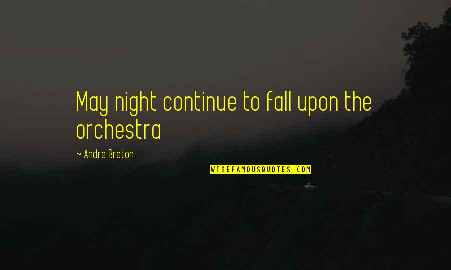 Breton Quotes By Andre Breton: May night continue to fall upon the orchestra