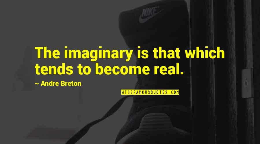 Breton Quotes By Andre Breton: The imaginary is that which tends to become