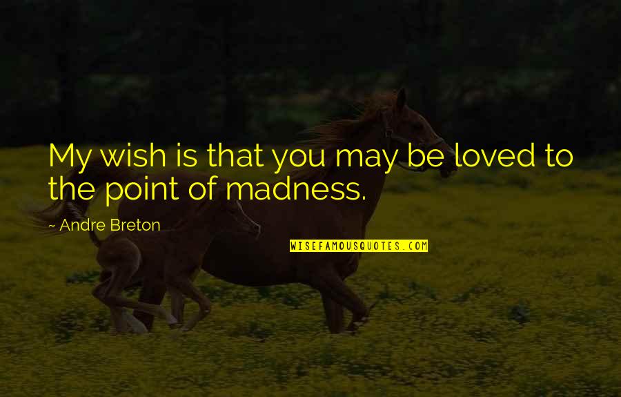 Breton Quotes By Andre Breton: My wish is that you may be loved