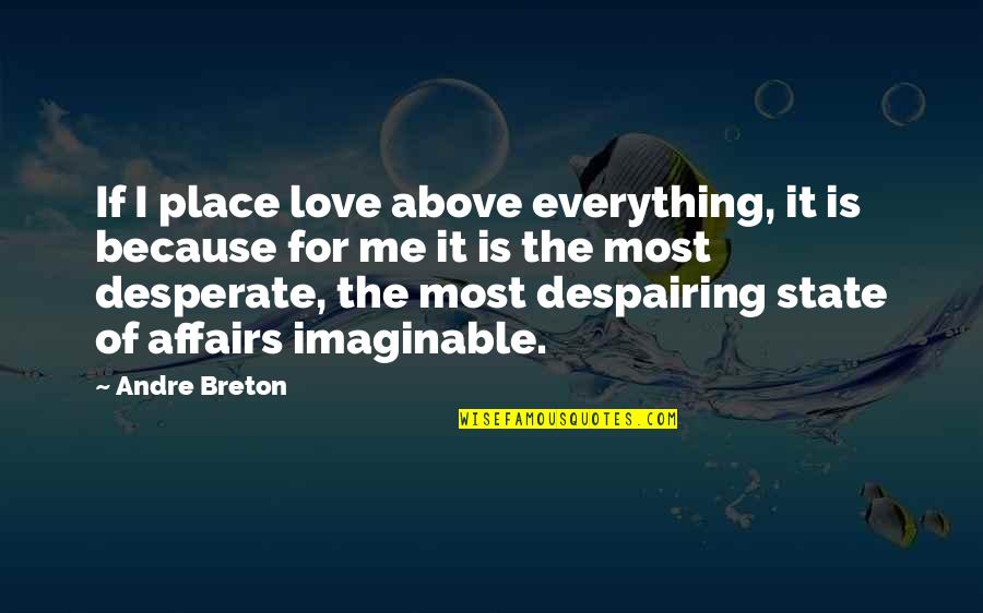 Breton Quotes By Andre Breton: If I place love above everything, it is