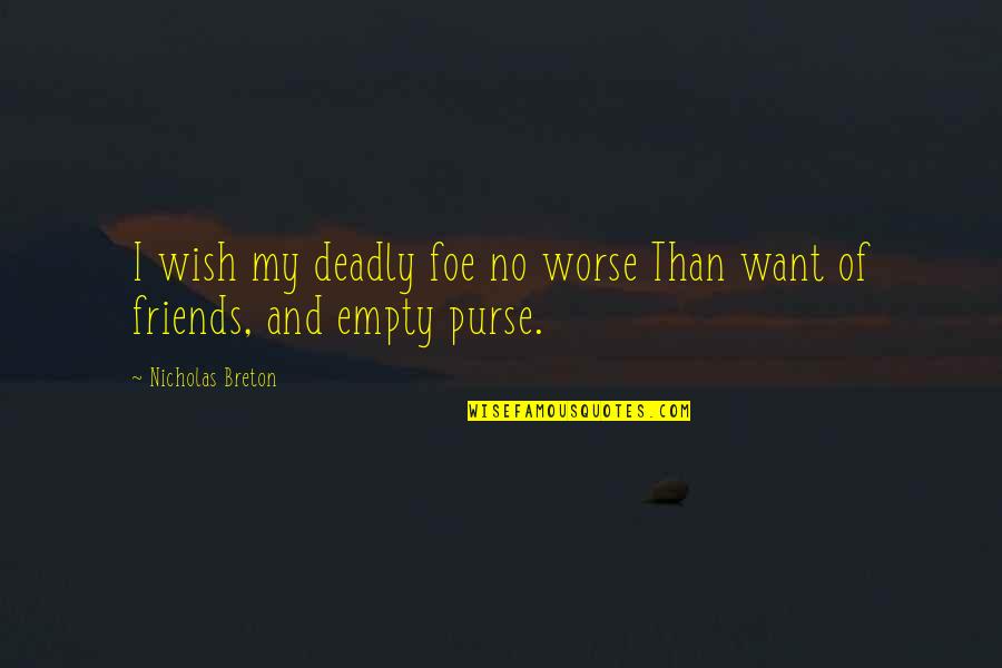 Breton Quotes By Nicholas Breton: I wish my deadly foe no worse Than
