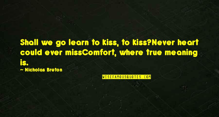Breton Quotes By Nicholas Breton: Shall we go learn to kiss, to kiss?Never