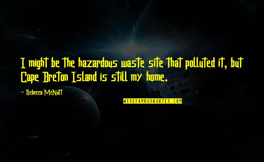 Breton Quotes By Rebecca McNutt: I might be the hazardous waste site that