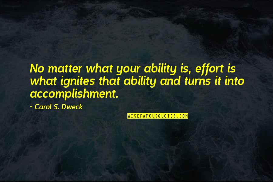 Brets Carpentry Quotes By Carol S. Dweck: No matter what your ability is, effort is Brets Carpentry Quotes By Carol S. Dweck: No matter what your ability is, effort is