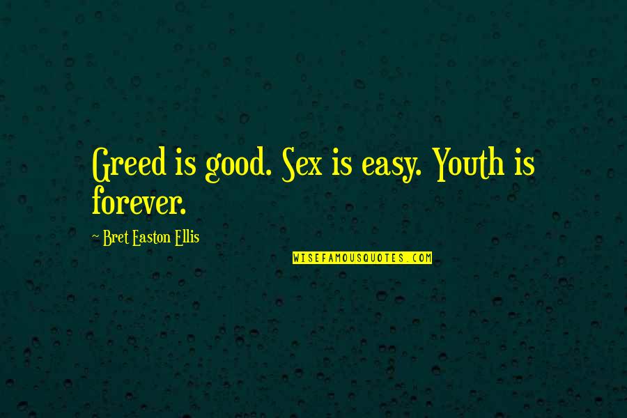 Bret's Quotes By Bret Easton Ellis: Greed is good. Sex is easy. Youth is