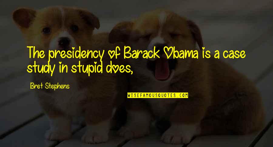 Bret's Quotes By Bret Stephens: The presidency of Barack Obama is a case