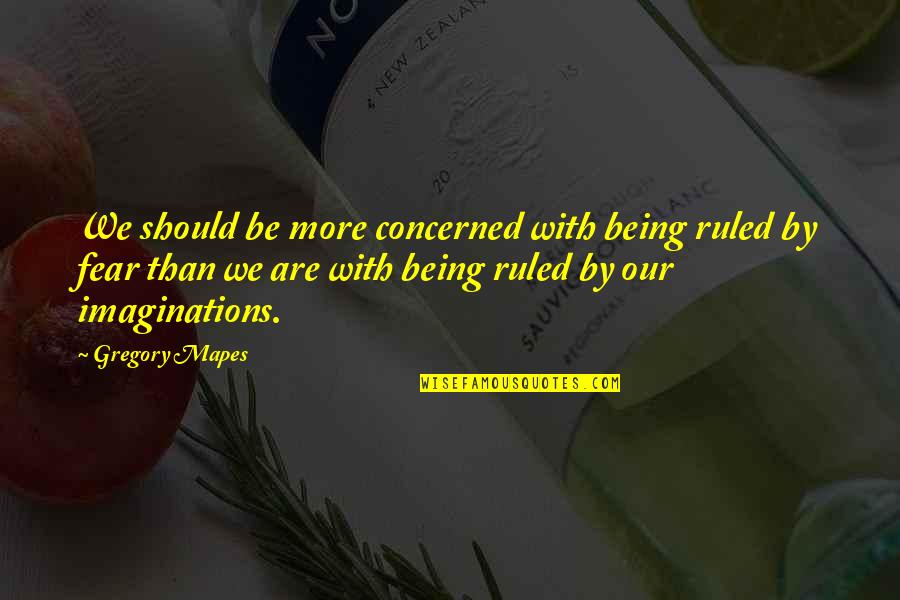 Bretschneider Park Quotes By Gregory Mapes: We should be more concerned with being ruled Bretschneider Park Quotes By Gregory Mapes: We should be more concerned with being ruled