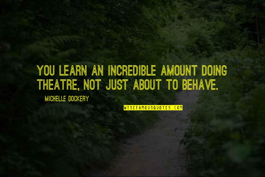 Brett Ashley Quotes By Michelle Dockery: You learn an incredible amount doing theatre, not Brett Ashley Quotes By Michelle Dockery: You learn an incredible amount doing theatre, not