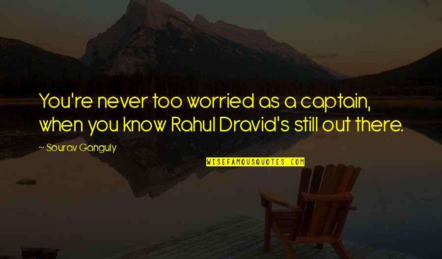 Brett Ashley Quotes By Sourav Ganguly: You're never too worried as a captain, when Brett Ashley Quotes By Sourav Ganguly: You're never too worried as a captain, when