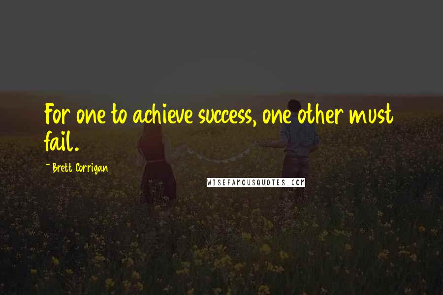 Brett Corrigan quotes: For one to achieve success, one other must fail.