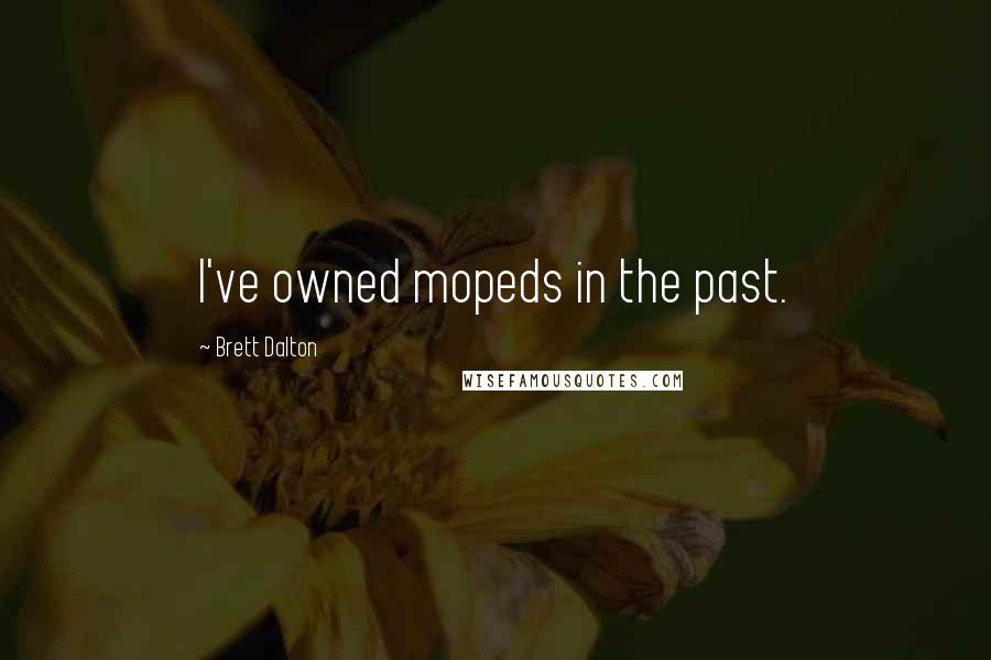Brett Dalton quotes: I've owned mopeds in the past. Brett Dalton quotes: I've owned mopeds in the past.