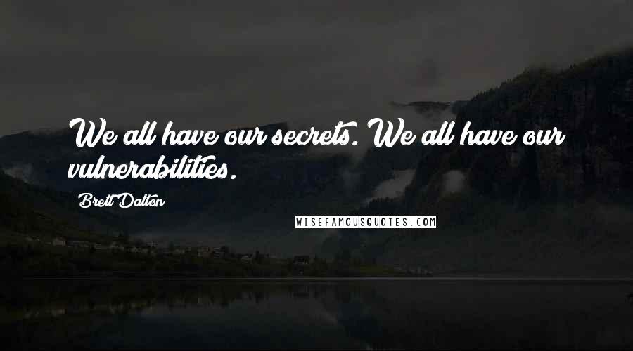 Brett Dalton quotes: We all have our secrets. We all have our vulnerabilities.