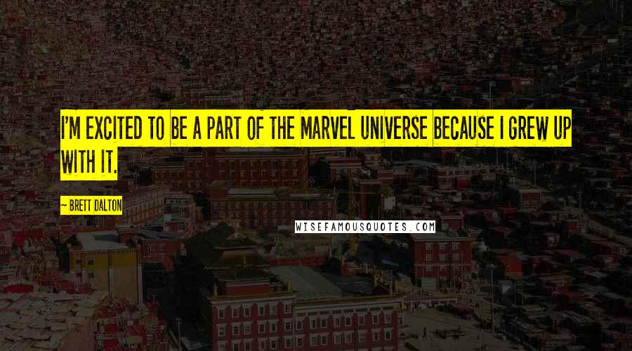 Brett Dalton quotes: I'm excited to be a part of the Marvel universe because I grew up with it. Brett Dalton quotes: I'm excited to be a part of the Marvel universe because I grew up with it.
