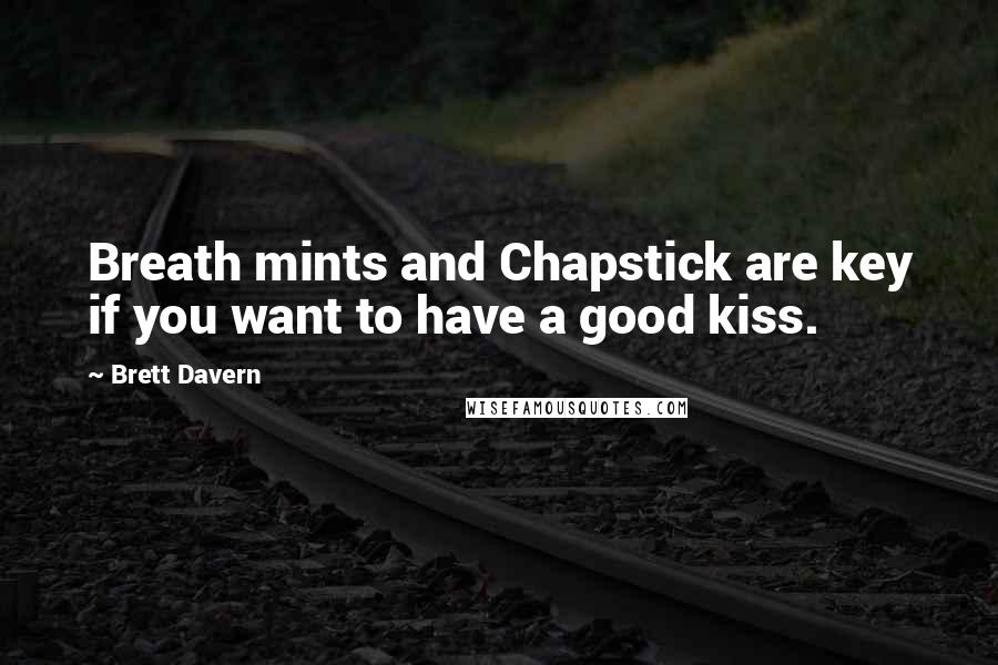 Brett Davern quotes: Breath mints and Chapstick are key if you want to have a good kiss.