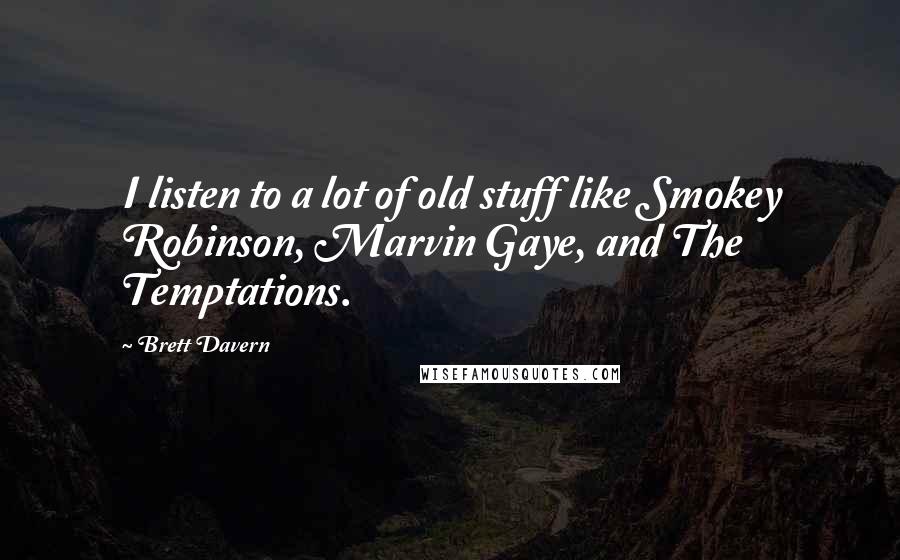 Brett Davern quotes: I listen to a lot of old stuff like Smokey Robinson, Marvin Gaye, and The Temptations.