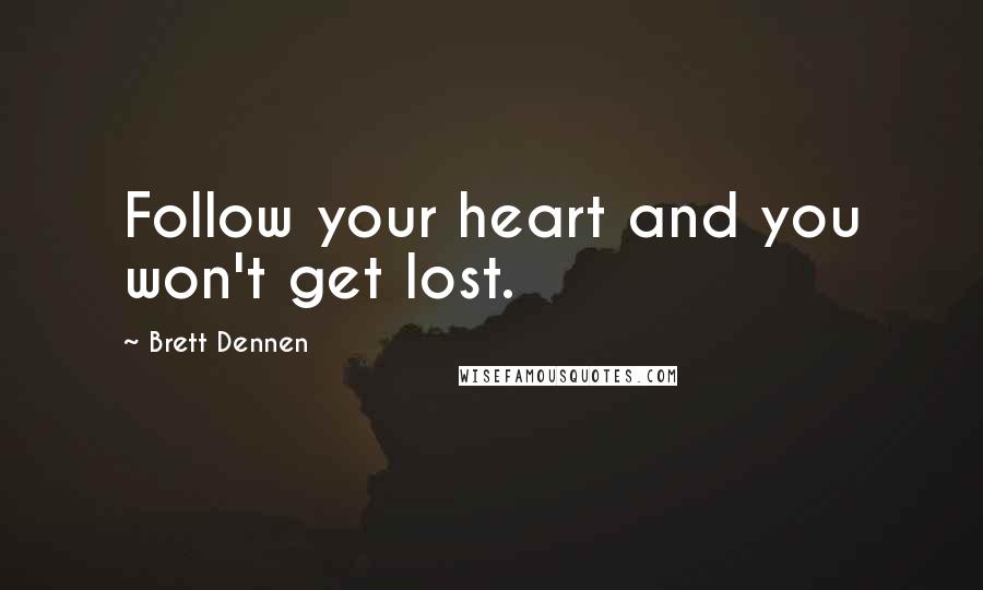 Brett Dennen quotes: Follow your heart and you won't get lost.