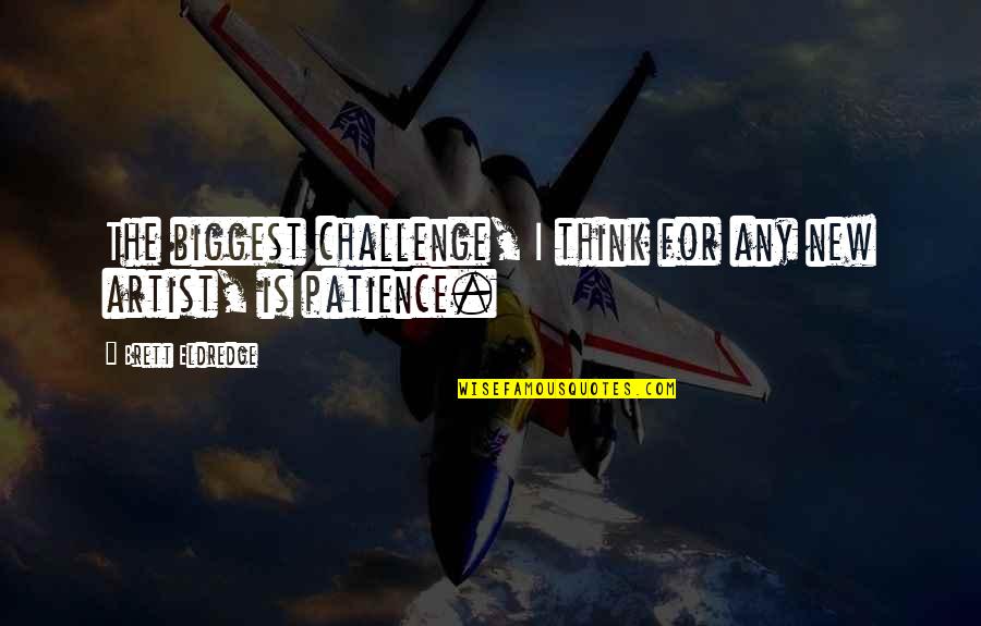 Brett Eldredge Quotes By Brett Eldredge: The biggest challenge, I think for any new